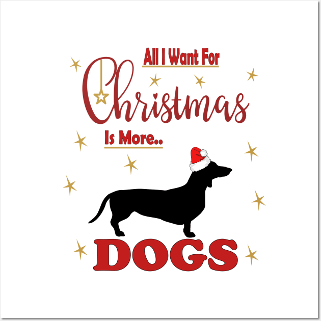 All I Want For Christmas Is More Dachshund  Dogs Wall Art by sayed20